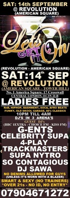 TONIGHT @ REVOLUTION AMERICAN SQUARE: SAT: 14th SEP: LET'S GET I T ON: CITY PARTY: LADIES FREE (BOOK FREE TICKETS ON LINE) CENTRAL LONDON: BOOK TABLES NOW - DJ'S: 4PLAY, CELEBRITY SUPA, THE TRACKMASTERS CREW, G-ENTS, JOBO SOUND, SO CONTAGIOUS,