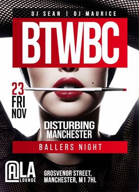 BTWBC - Disturbing Manchester (Ballers Night)