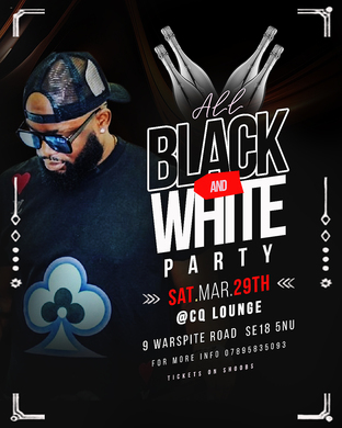 ALL BLACK & WHITE PARTY ON SAT 29TH MARCH @CQ LOUNGE SE18 5NU POWERED BY  DJ SHOLA B
