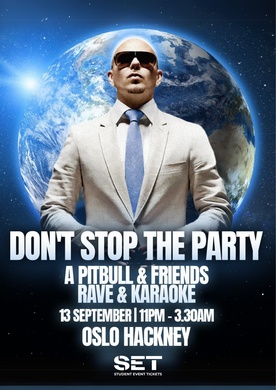 DONT STOP THE PARTY: PITBULL RAVE @ OSLO HACKNEY - SATURDAY 13TH SEPTEMBER