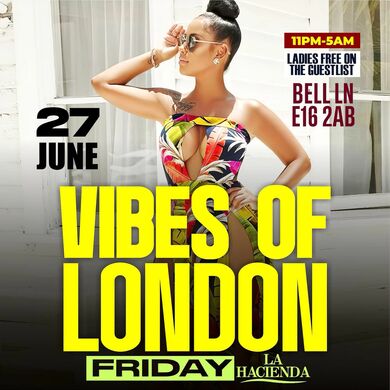 VIBES OF LONDON| Fri 27th of JUN | @ LA HACIENDA E16 2AB 