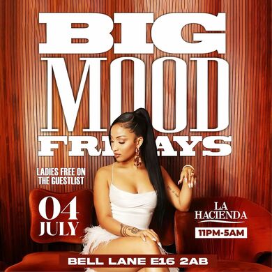  BIG MOOD FRIDAYS  | Fri 4th of JUL | @ LA HACIENDA E16 2AB