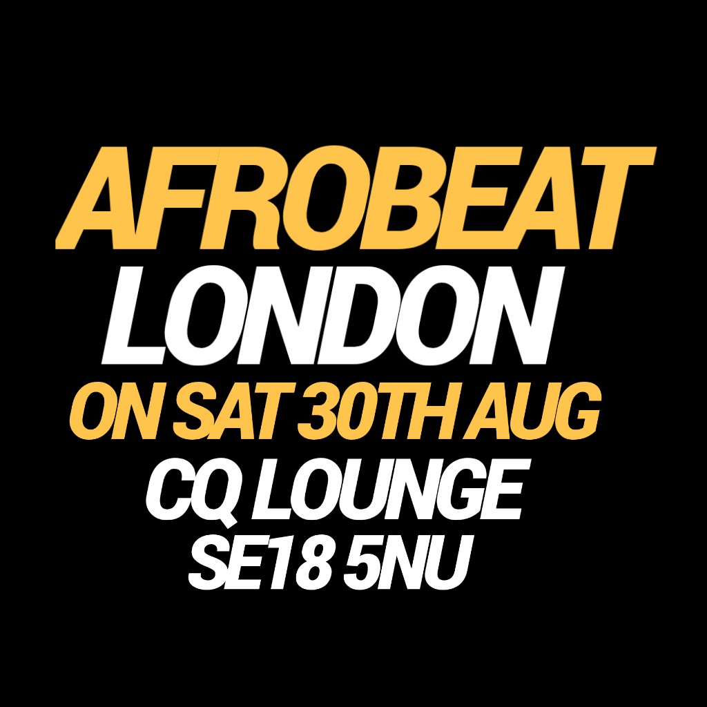 AFROBEAT LONDON 2025 ON SAT 30TH AUG@CQ LOUNGE SE18 5NU 