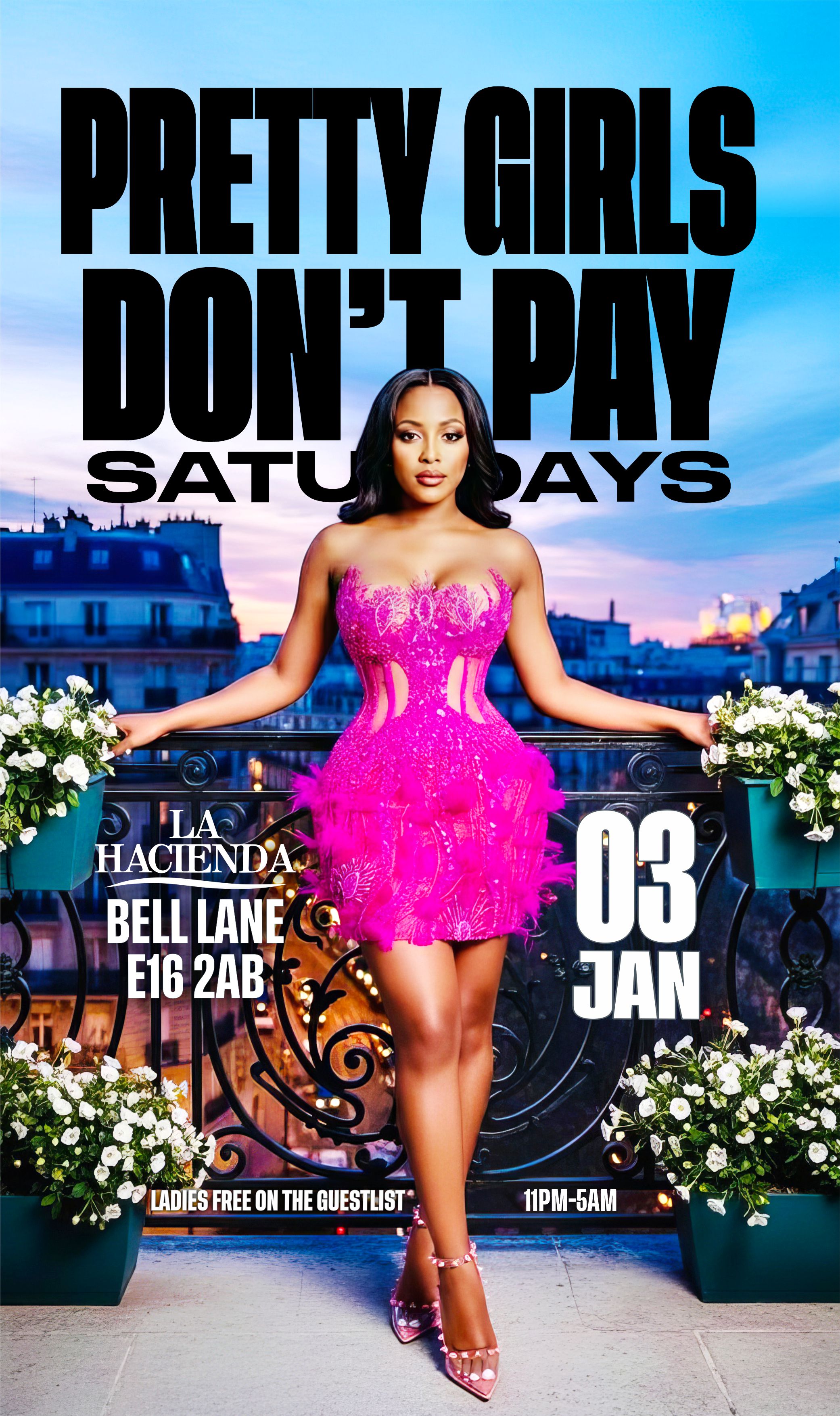 PRETTY GIRLS DONT PAY  | Sat 3rd of JAN | LA HACIENDA E16 2AB