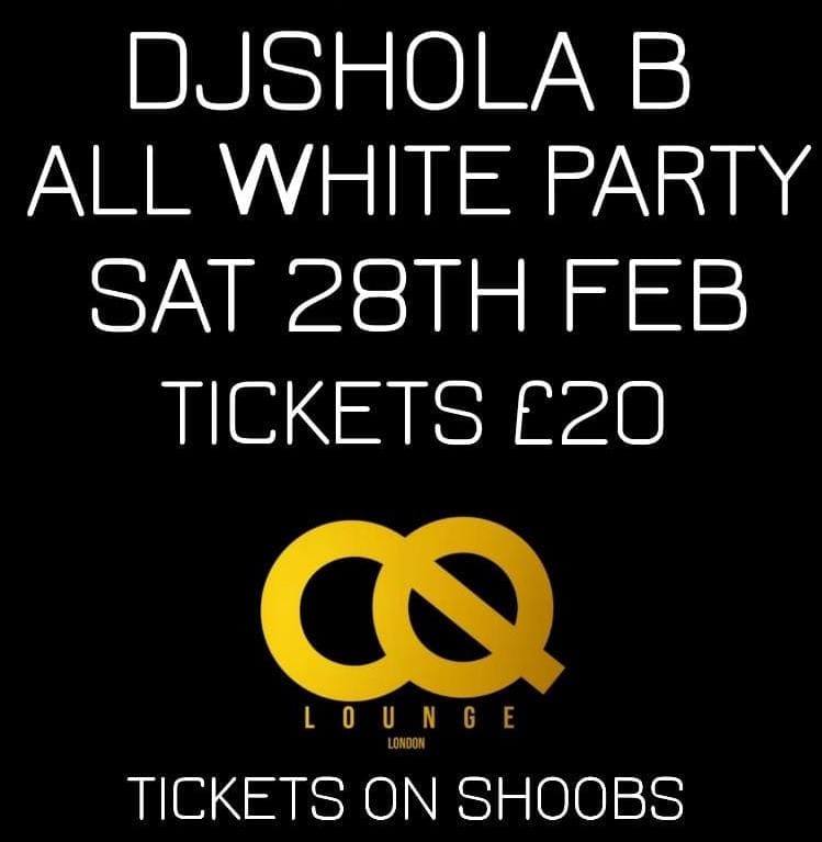 DJ SHOLA B ALL WHITE PARTY ON SAT 28TH FEB @CQ LOUNGE SE18 5NU 