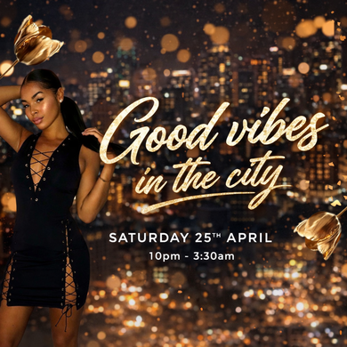 GOOD VIBES IN THE CITY (£5 B4 MIDNIGHT WITH A TICKET)